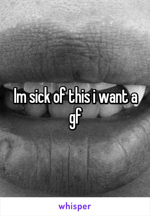 Im sick of this i want a gf