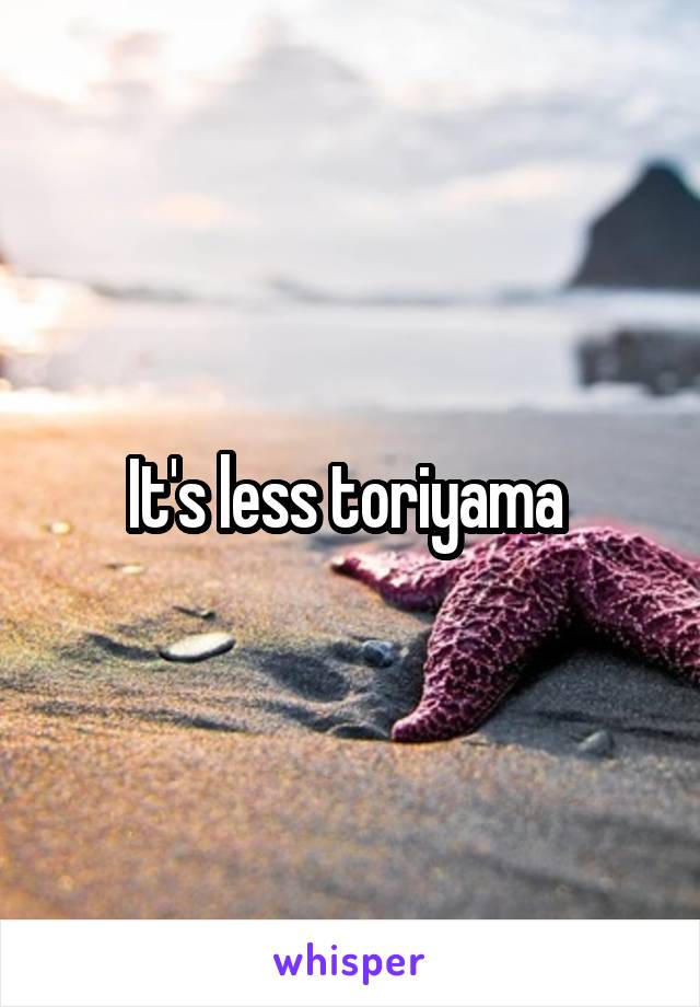 It's less toriyama 