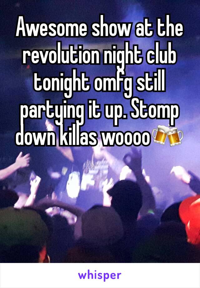 Awesome show at the revolution night club tonight omfg still partying it up. Stomp down killas woooo🍻