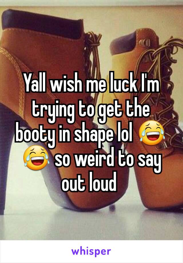 Yall wish me luck I'm trying to get the booty in shape lol 😂😂 so weird to say out loud 