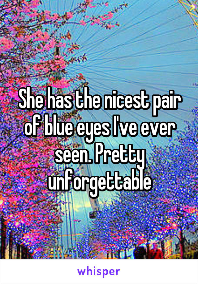 She has the nicest pair of blue eyes I've ever seen. Pretty unforgettable