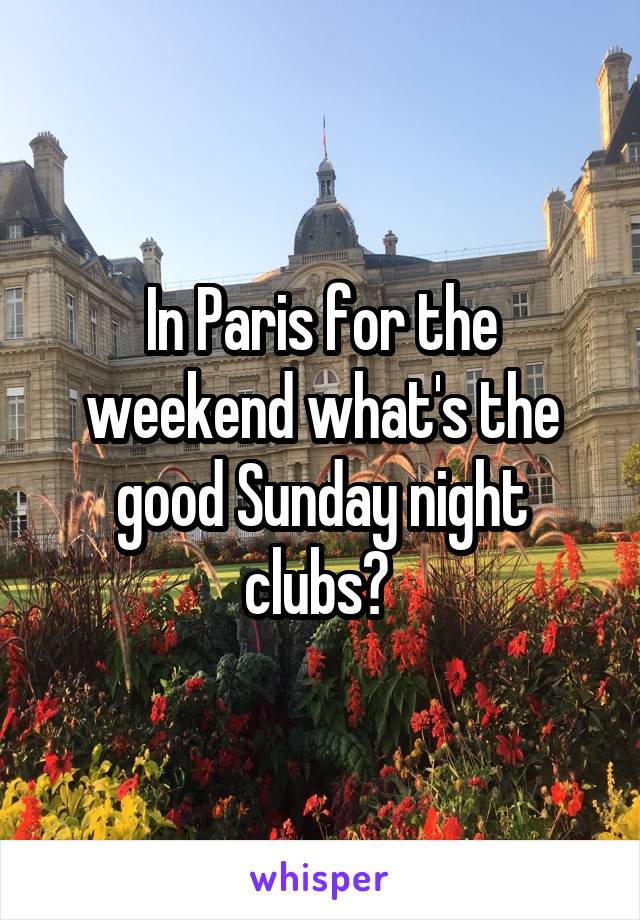 In Paris for the weekend what's the good Sunday night clubs? 