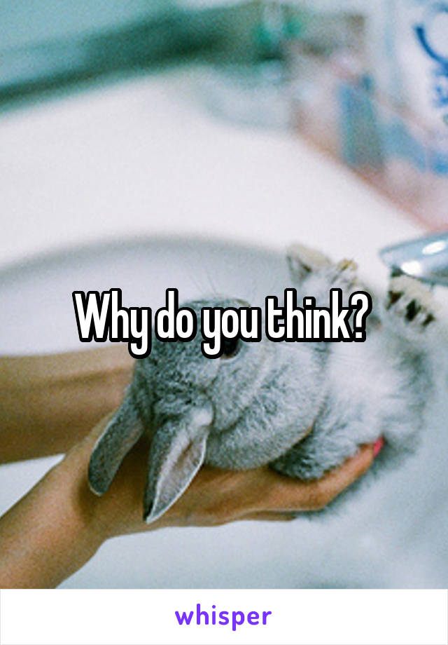 Why do you think? 