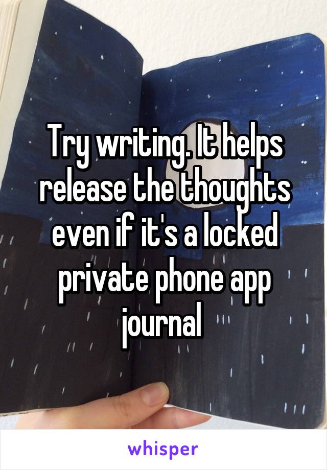 Try writing. It helps release the thoughts even if it's a locked private phone app journal 