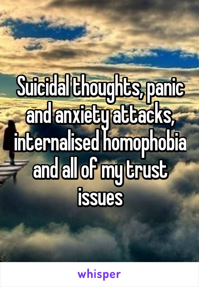 Suicidal thoughts, panic and anxiety attacks, internalised homophobia and all of my trust issues