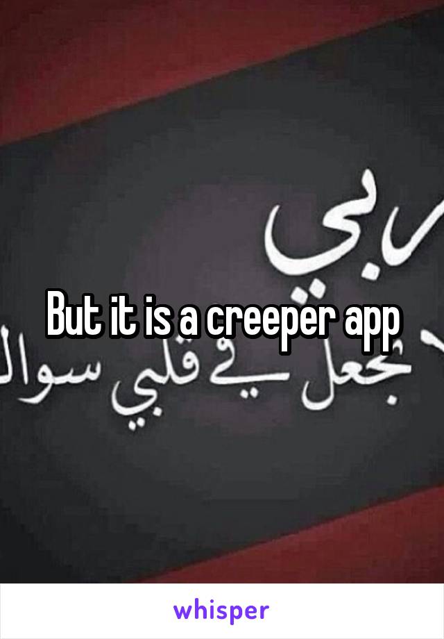 But it is a creeper app