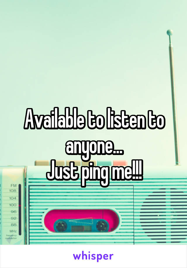 
Available to listen to anyone...
Just ping me!!!