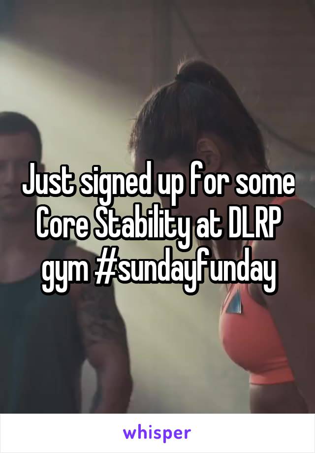 Just signed up for some Core Stability at DLRP gym #sundayfunday