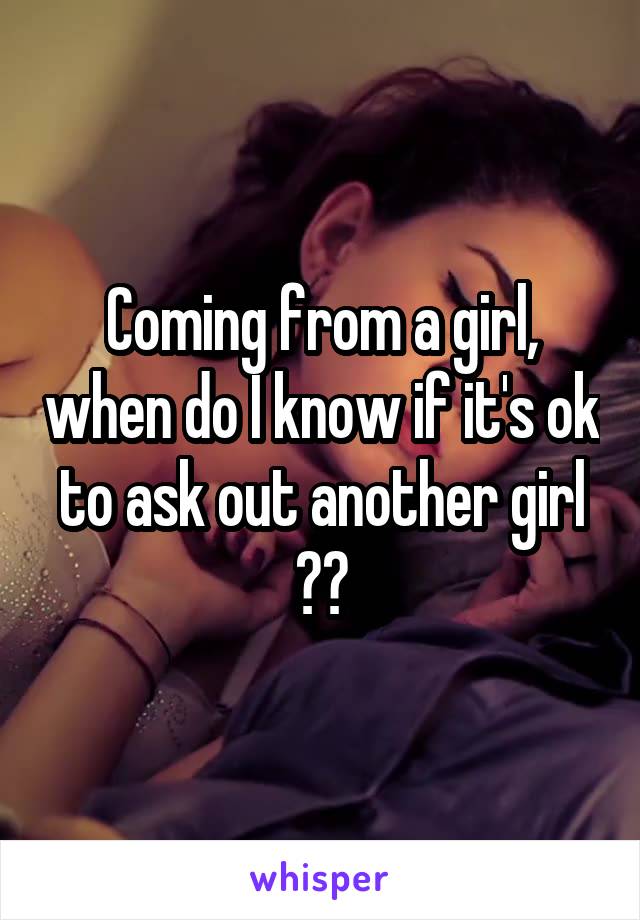 Coming from a girl, when do I know if it's ok to ask out another girl ??