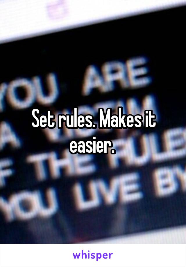Set rules. Makes it easier. 
