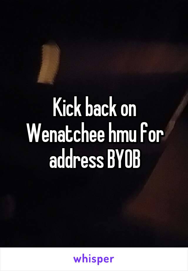Kick back on Wenatchee hmu for address BYOB