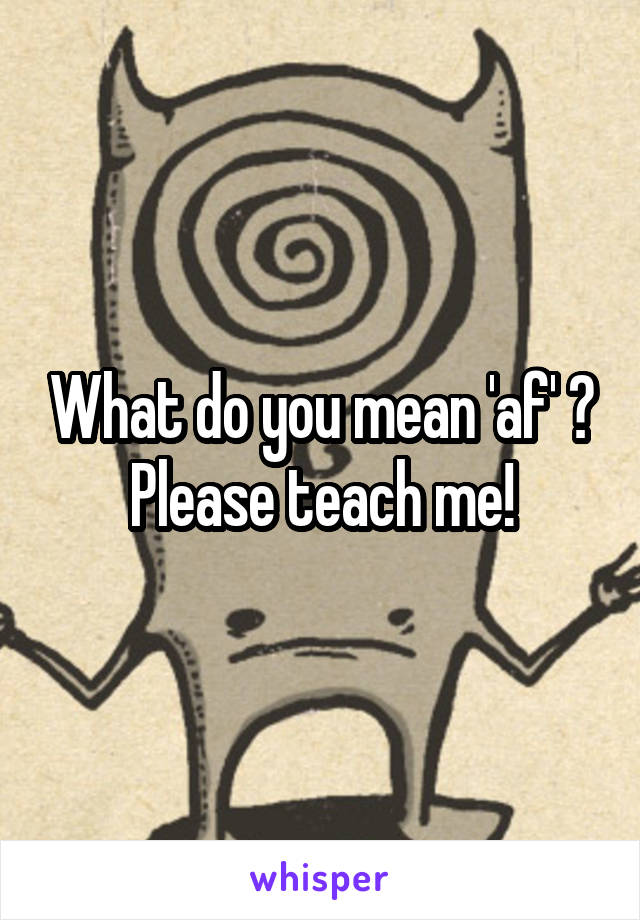 What do you mean 'af' ?
Please teach me!