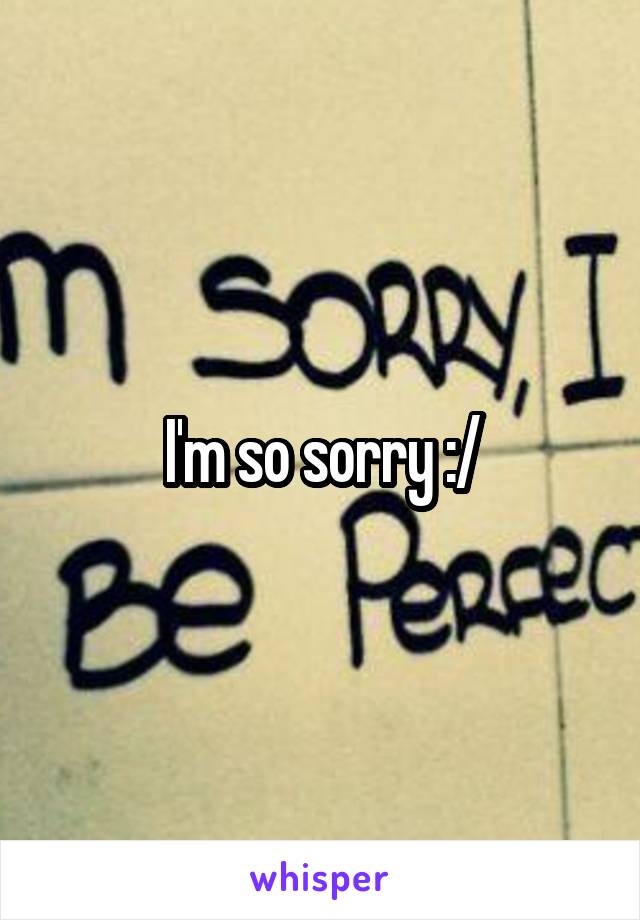 I'm so sorry :/