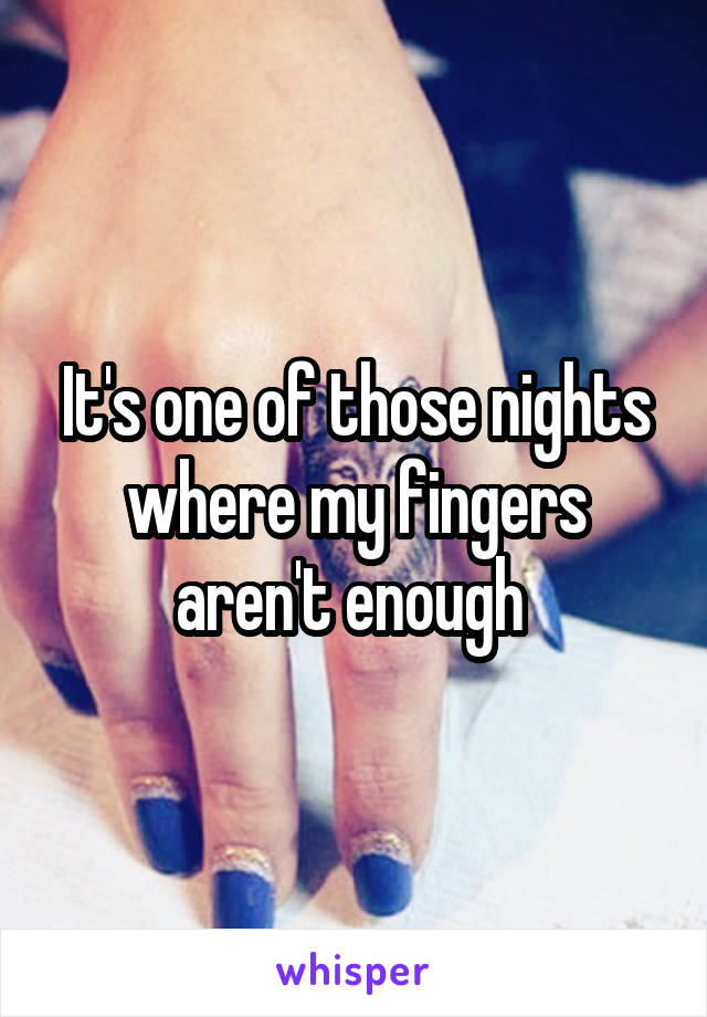 It's one of those nights where my fingers aren't enough 