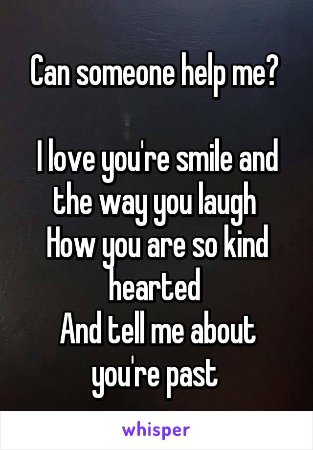 Can someone help me? 

I love you're smile and the way you laugh 
How you are so kind hearted 
And tell me about you're past 