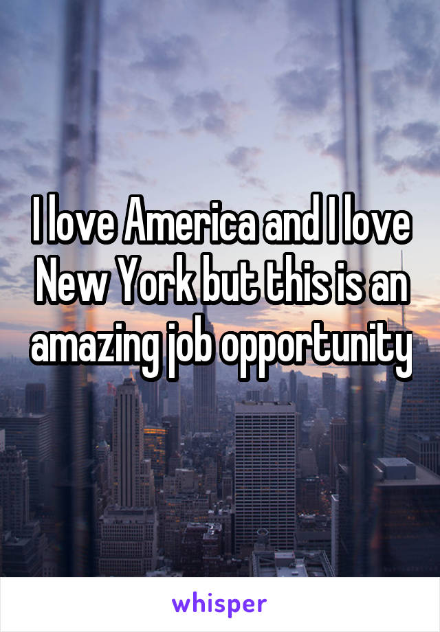 I love America and I love New York but this is an amazing job opportunity 
