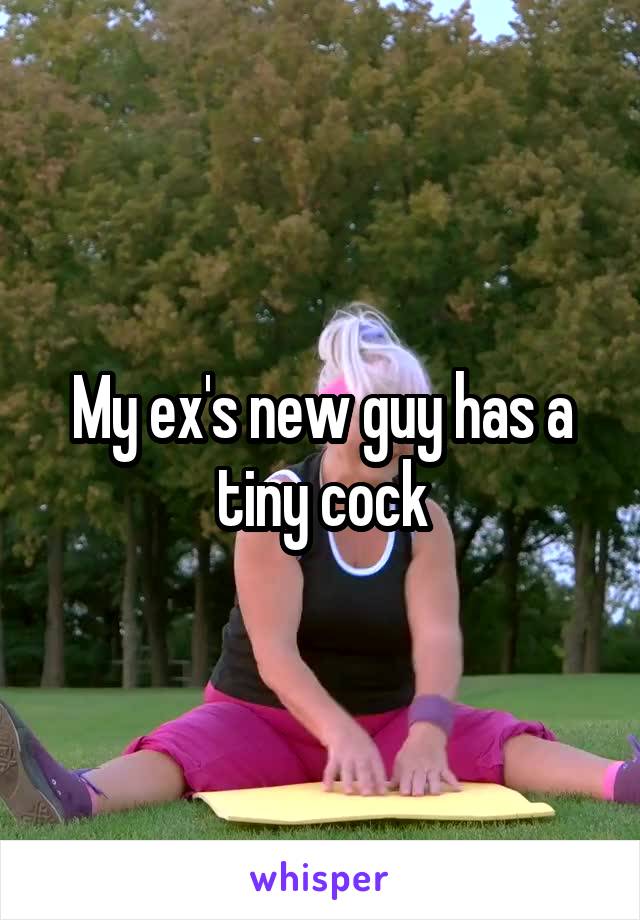 My ex's new guy has a tiny cock