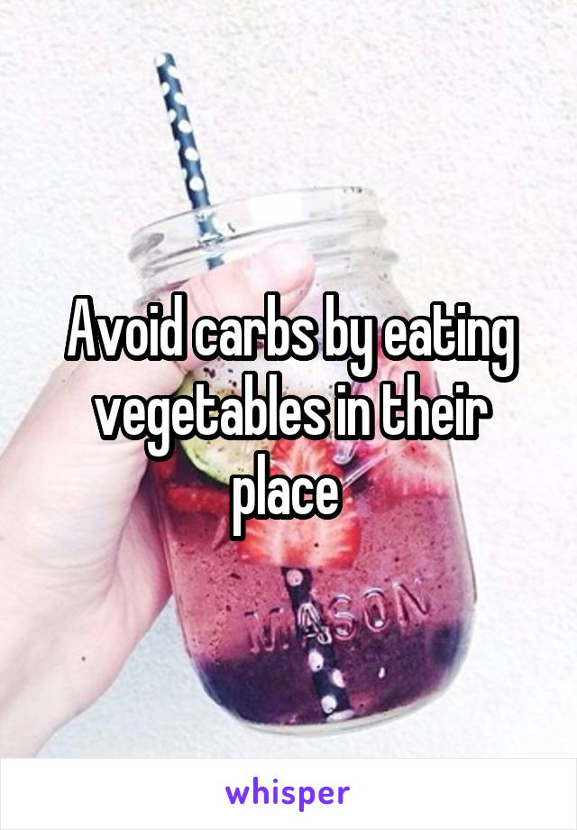 Avoid carbs by eating vegetables in their place 