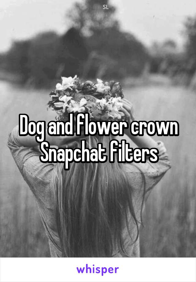 Dog and flower crown Snapchat filters