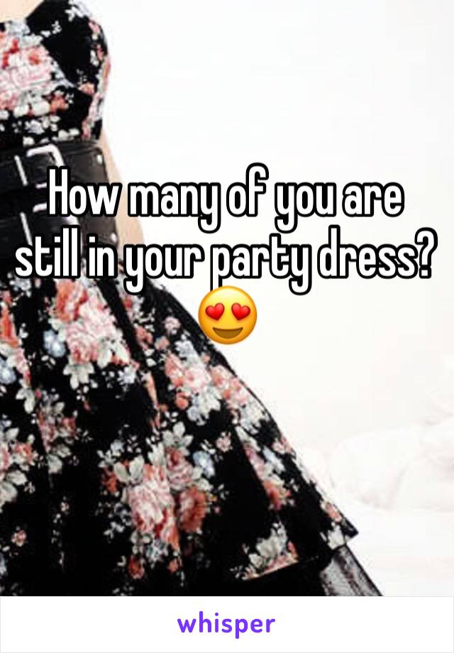 How many of you are still in your party dress? 😍