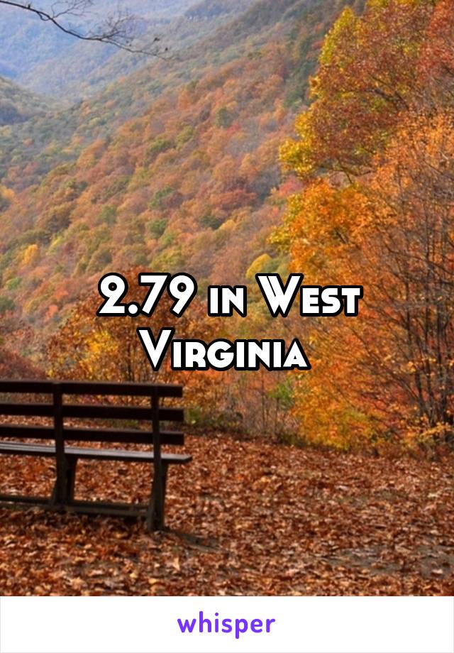 2.79 in West Virginia 