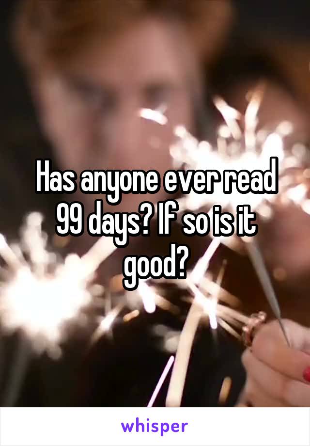 Has anyone ever read 99 days? If so is it good?