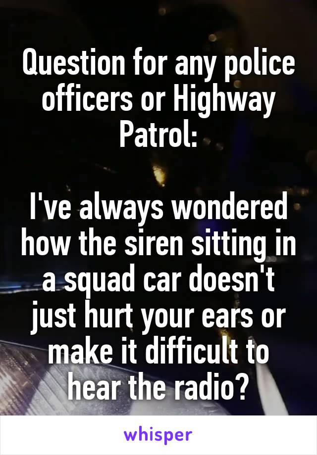 Question for any police officers or Highway Patrol:

I've always wondered how the siren sitting in a squad car doesn't just hurt your ears or make it difficult to hear the radio?