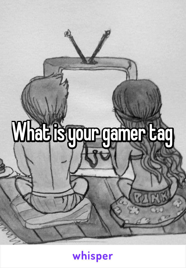 What is your gamer tag 