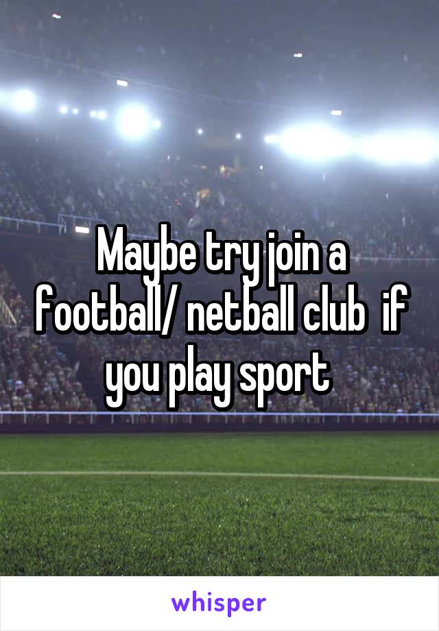 Maybe try join a football/ netball club  if you play sport 