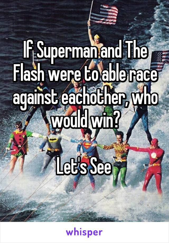 If Superman and The Flash were to able race against eachother, who would win?

Let's See 
