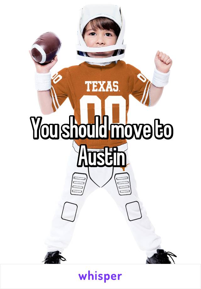 You should move to Austin