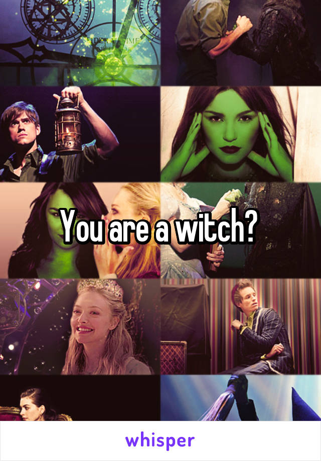You are a witch? 