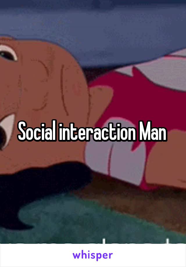 Social interaction Man 