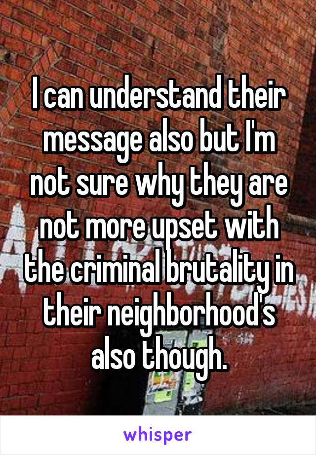 I can understand their message also but I'm not sure why they are not more upset with the criminal brutality in their neighborhood's also though.
