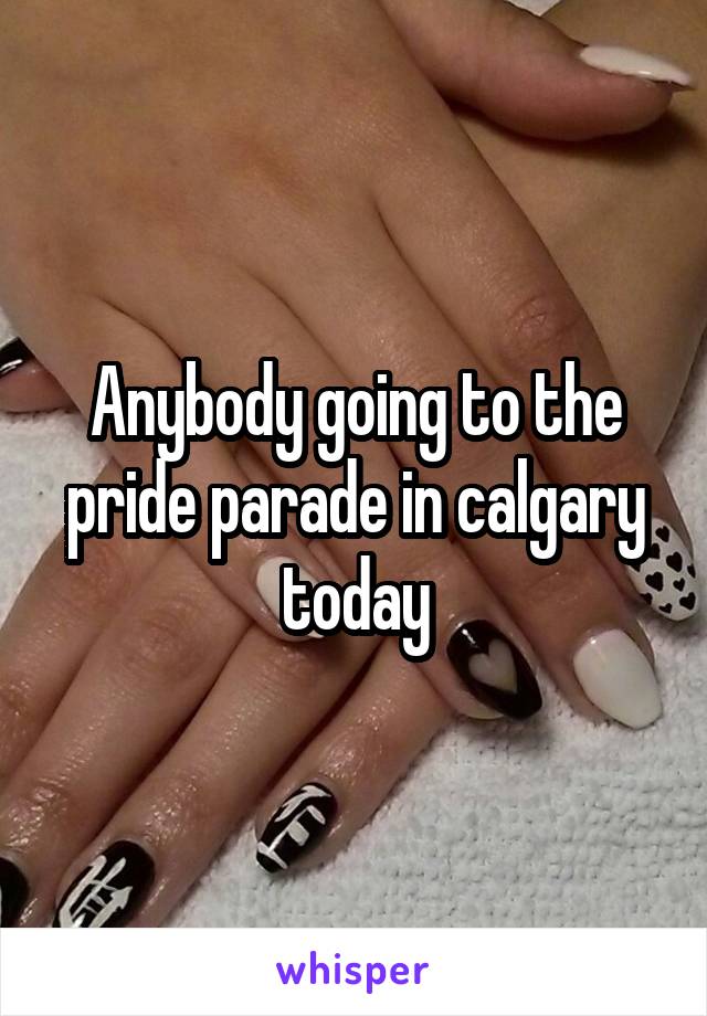 Anybody going to the pride parade in calgary today