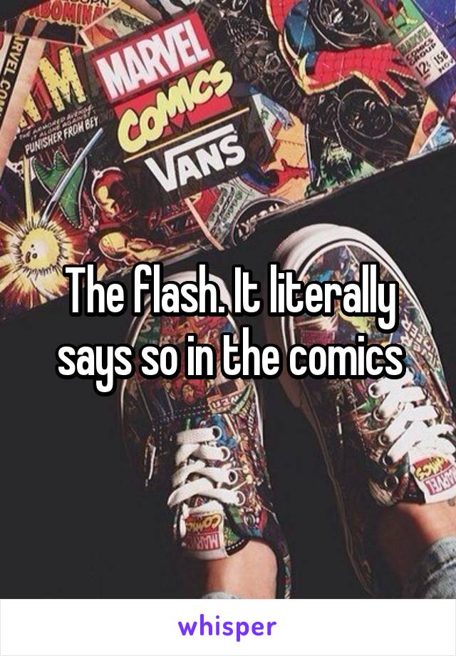 The flash. It literally says so in the comics