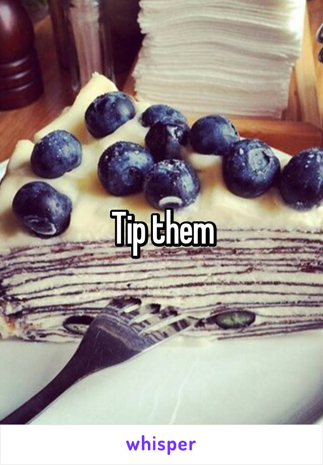 Tip them