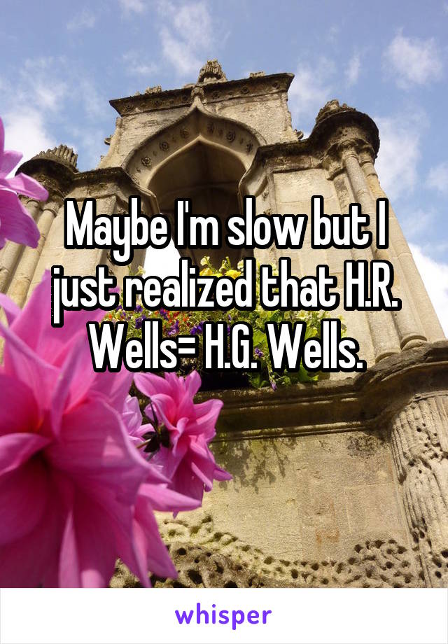 Maybe I'm slow but I just realized that H.R. Wells= H.G. Wells.
