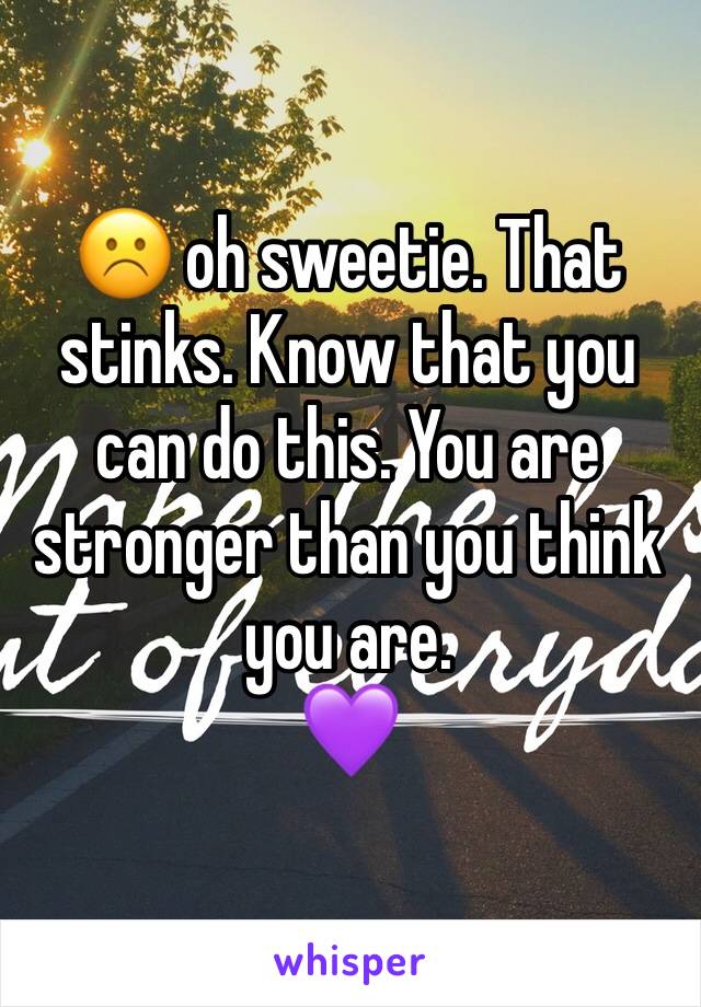 ☹️ oh sweetie. That stinks. Know that you can do this. You are stronger than you think you are.
💜