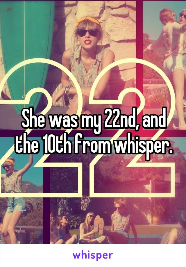 She was my 22nd, and the 10th from whisper.