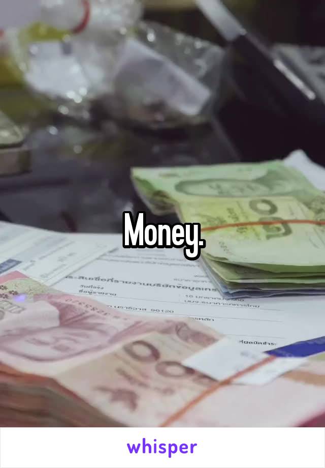 Money.