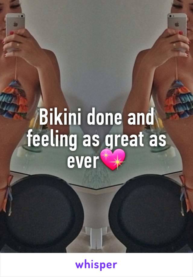 Bikini done and feeling as great as ever💖