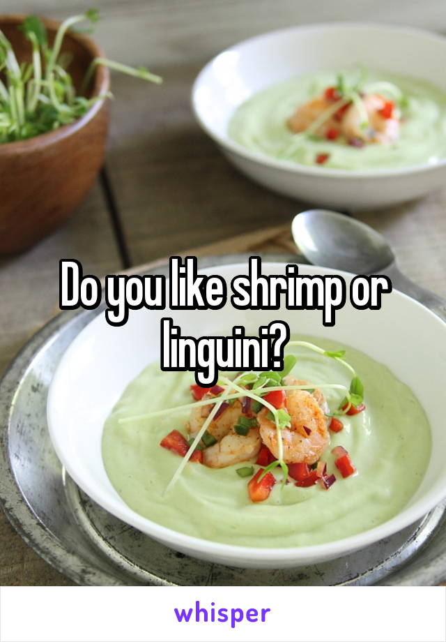 Do you like shrimp or linguini?