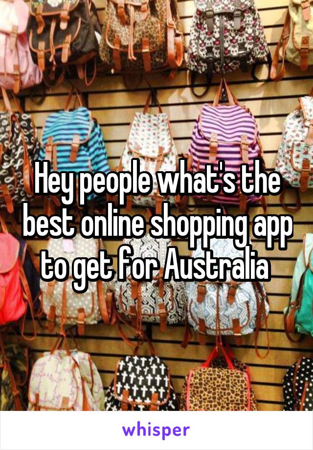 Hey people what's the best online shopping app to get for Australia 