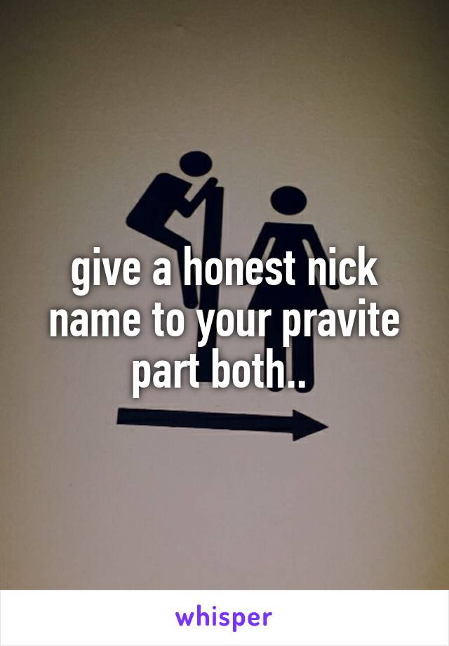 give a honest nick name to your pravite part both.. 