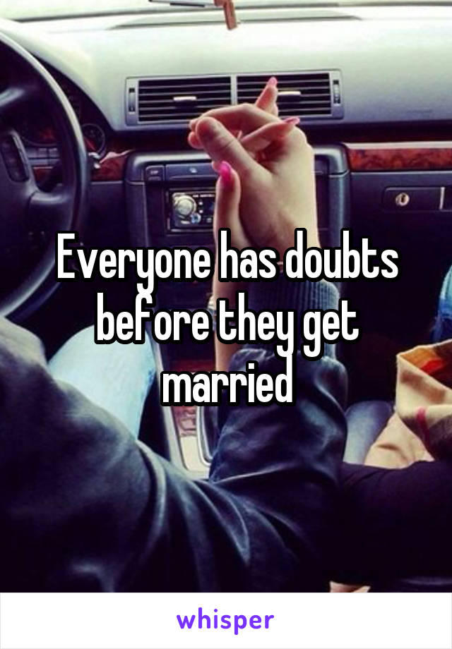 Everyone has doubts before they get married