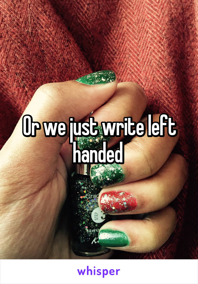 Or we just write left handed 