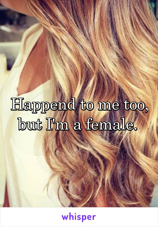 Happend to me too, but I'm a female. 