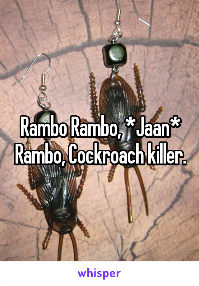 Rambo Rambo, *Jaan* Rambo, Cockroach killer.
