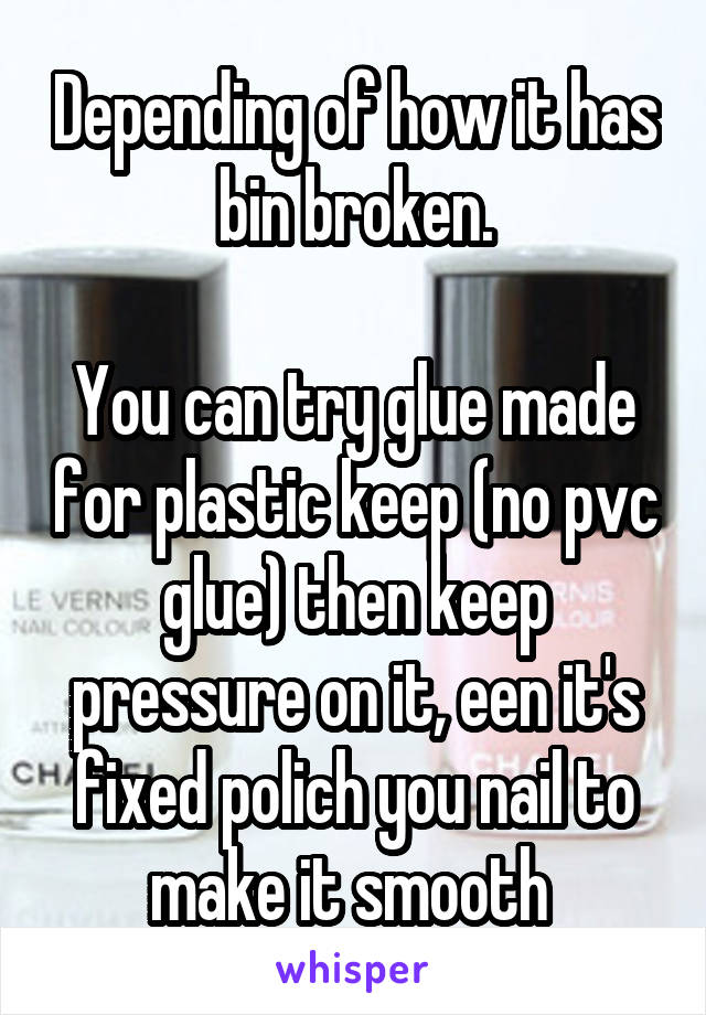 Depending of how it has bin broken.

You can try glue made for plastic keep (no pvc glue) then keep pressure on it, een it's fixed polich you nail to make it smooth 